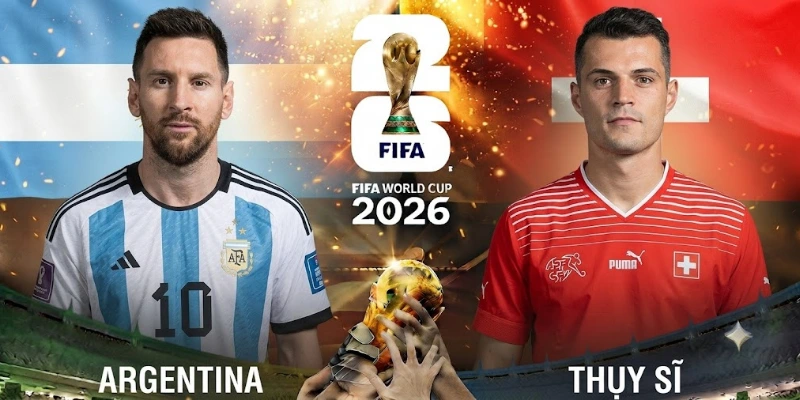 Soi Kèo Argentina Vs Thụy Sĩ 12/7, 8h00 - Tứ Kết World Cup 2026